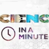 SCIENCE IN A MINUTE